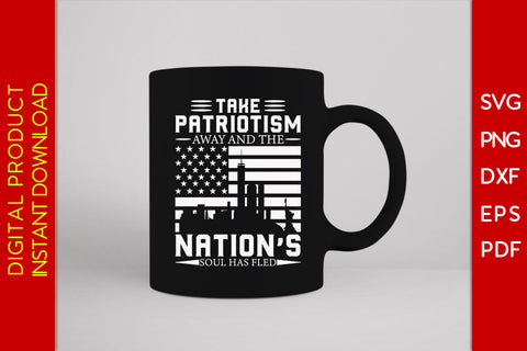 Take Patriotism Away And The Nation’s Soul Has Fled SVG PNG PDF Cut File SVG Creativedesigntee 