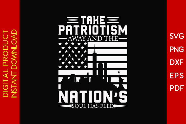 Take Patriotism Away And The Nation’s Soul Has Fled SVG PNG PDF Cut File SVG Creativedesigntee 