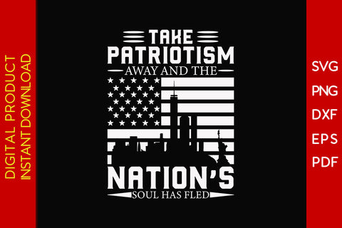 Take Patriotism Away And The Nation’s Soul Has Fled SVG PNG PDF Cut File SVG Creativedesigntee 