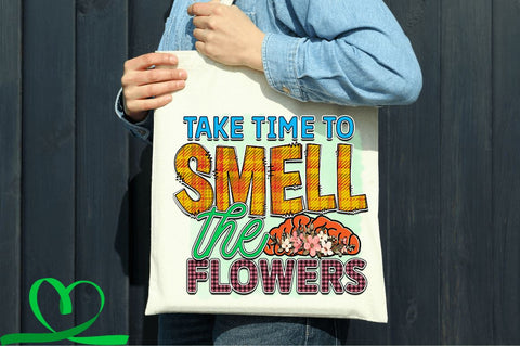 Take time to smell the flowers SVG Sublimation Regulrcrative 