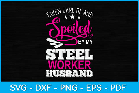 Taken Care Of And Spoiled By My Steel Worker Husband Svg Design SVG artprintfile 