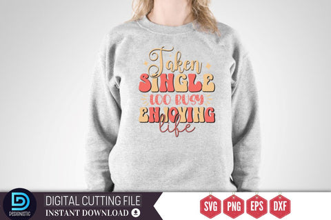 Taken single too busy enjoying life SVG SVG DESIGNISTIC 