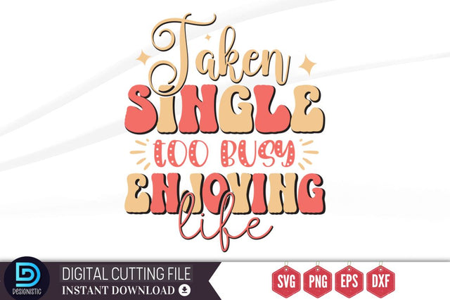 Taken single too busy enjoying life SVG SVG DESIGNISTIC 