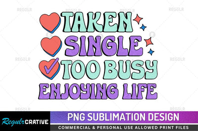 Taken single too busy Sublimation PNG Sublimation Regulrcrative 