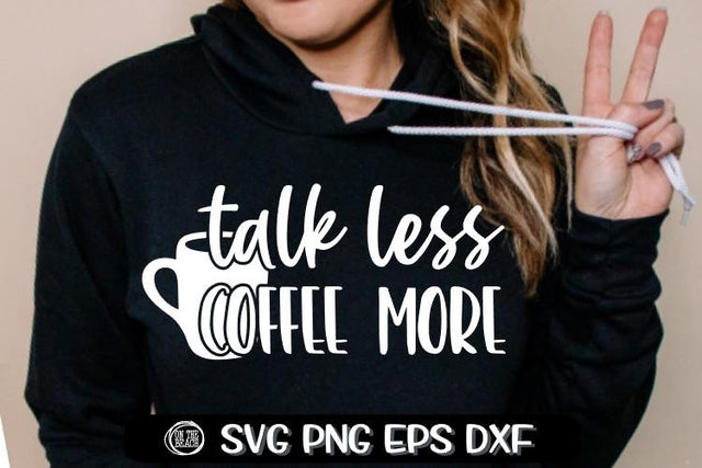 Talk Less - Coffee More - Coffee SVG - SVG PNG EPS DXF SVG On the Beach Boutique 