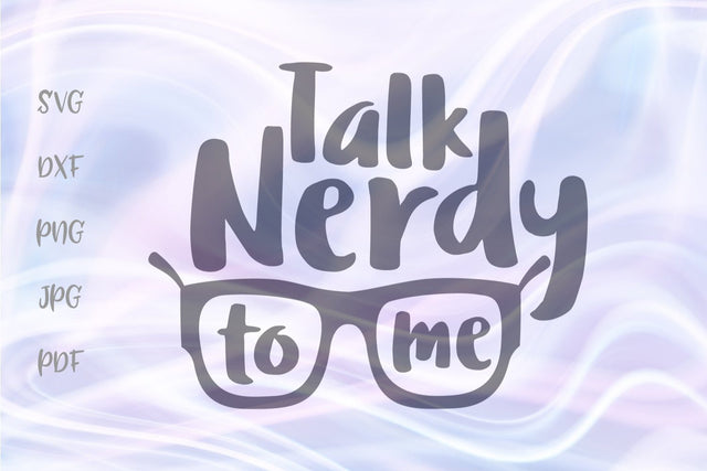 Talk Nerdy to Me SVG, PNG, DXF, PDF, JPG files. SVG Digitals by Hanna 