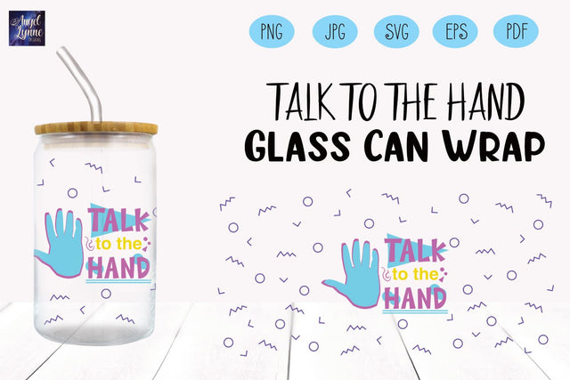 Talk to the Hand Glass Wrap | 90s Quote Glass Wrap SVG Angel Lynne Designs 