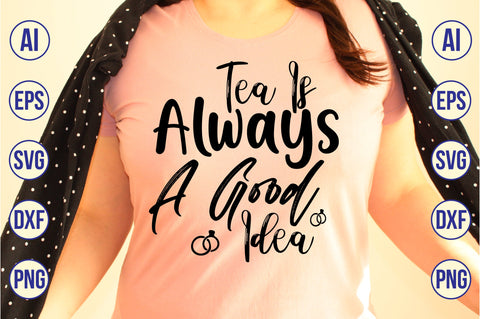 Tea Is Always A Good Idea svg SVG nirmal108roy 