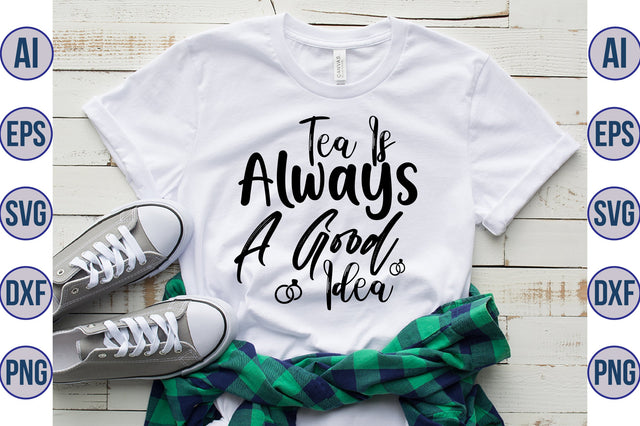 Tea Is Always A Good Idea svg SVG nirmal108roy 