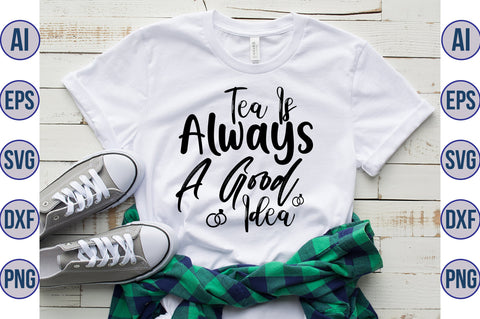 Tea Is Always A Good Idea svg SVG nirmal108roy 