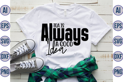 Tea Is Always A Good Idea svg SVG nirmal108roy 