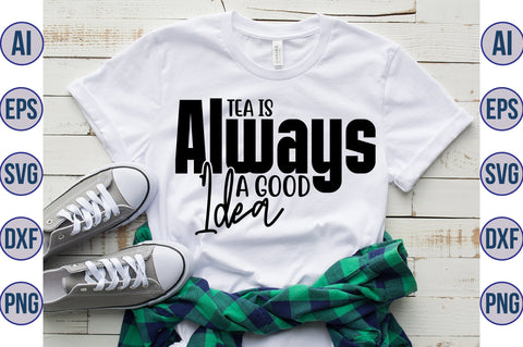 Tea Is Always A Good Idea svg SVG nirmal108roy 