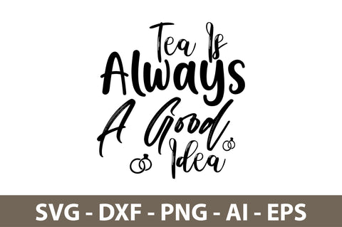 Tea Is Always A Good Idea svg SVG nirmal108roy 