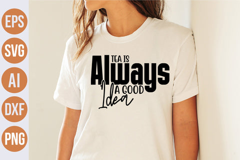 Tea Is Always A Good Idea svg SVG nirmal108roy 