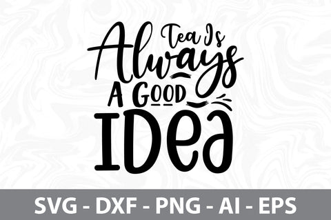 Tea Is Always A Good Idea svg SVG nirmal108roy 