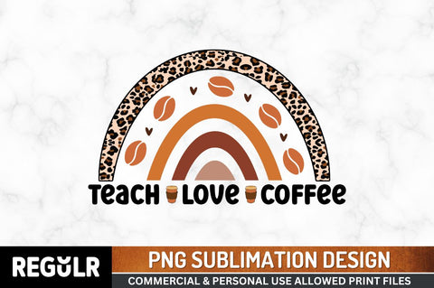 Teach love coffee Sublimation PNG, Coffee Sublimation Design Sublimation Regulrcrative 
