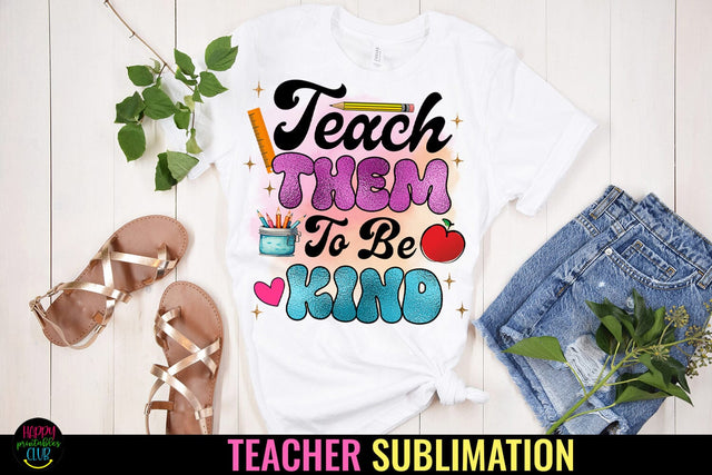 Teach Them to Be Kind I Teacher Sublimation I Teacher Shirt Sublimation Happy Printables Club 