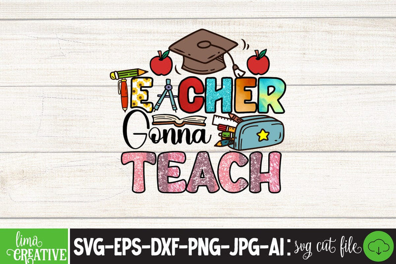 Teacher Gonna Teach ,Sublimation PNG DEsign, Teacher Sublimation ...