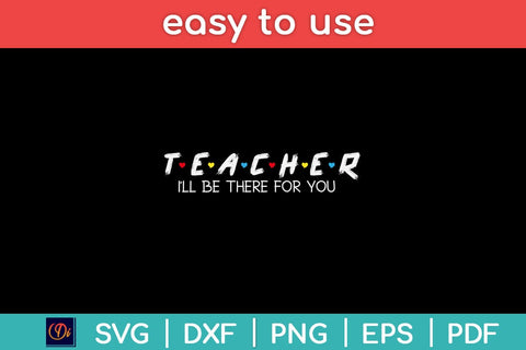 Teacher I'll Be There For You Svg Design SVG artprintfile 