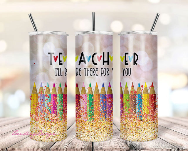 Teacher I'll Be There For You Tumbler, Teacher Appreciation Tumbler, 20 Oz Skinny Tumbler Wrap, Tumblers Sublimation Designs Sublimation TrendingDesign 