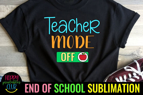 Teacher Mode Off- End of School Sublimation Ideas PNG Sublimation Happy Printables Club 
