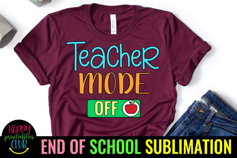 Teacher Mode Off- End of School Sublimation Ideas PNG Sublimation Happy Printables Club 