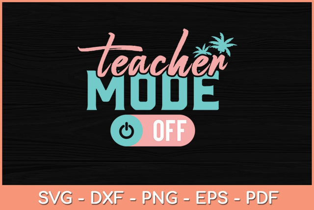 Teacher Mode Off Happy Last Day Of School Summer Svg Design SVG artprintfile 