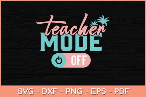 Teacher Mode Off Happy Last Day Of School Summer Svg Design SVG artprintfile 
