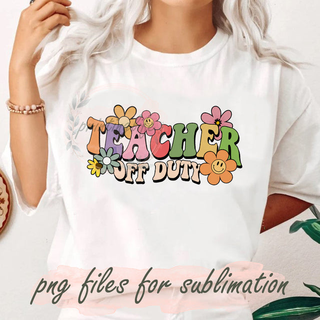Teacher Off Duty Design Png, Summer Teacher Png, Last Day Of School Png, Teacher Sublimation Design, Teacher Floral Png, Vacation Png, Digital Download Sublimation PrintingLife 