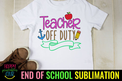 Teacher Off Duty - End of School Sublimation Ideas PNG Sublimation Happy Printables Club 