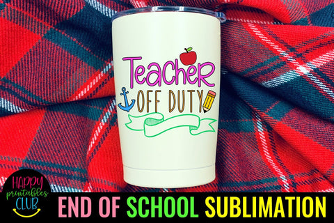 Teacher Off Duty - End of School Sublimation Ideas PNG Sublimation Happy Printables Club 