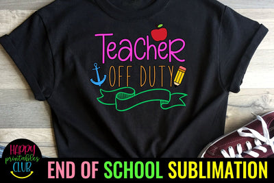 Teacher Off Duty - End of School Sublimation Ideas PNG Sublimation Happy Printables Club 