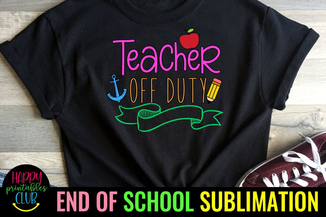 Teacher Off Duty - End of School Sublimation Ideas PNG Sublimation Happy Printables Club 