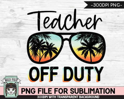 Teacher Off Duty SUBLIMATION designs png, Teacher Summer Vacation png, Teacher PNG sublimation file, Sunset Sunglasses png, Palm Tree glasses png Sublimation Wild Pilot 