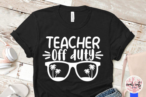 Teacher off duty – Summer SVG EPS DXF PNG Cutting Files SVG CoralCutsSVG 