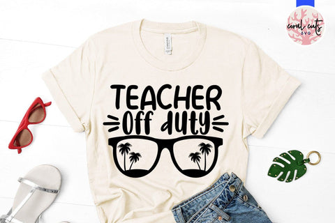 Teacher off duty – Summer SVG EPS DXF PNG Cutting Files SVG CoralCutsSVG 