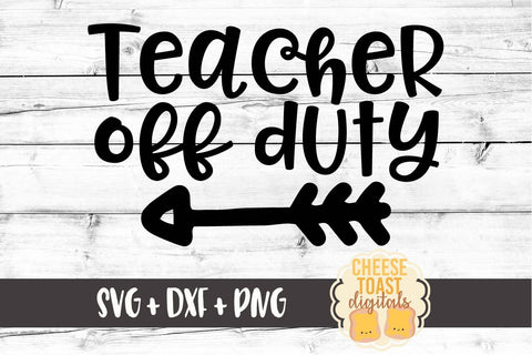 Teacher Off Duty SVG Cheese Toast Digitals 