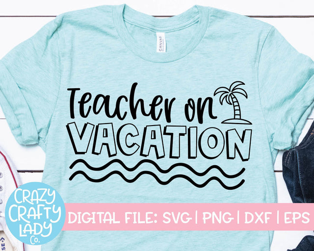 Teacher on Vacation | Last Day of School SVG Cut File SVG Crazy Crafty Lady Co. 