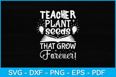 Teacher Plant Seeds That Grow Forever Svg Design File SVG artprintfile 