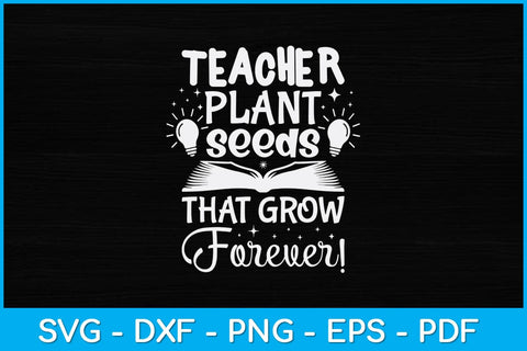 Teacher Plant Seeds That Grow Forever Svg Design File SVG artprintfile 
