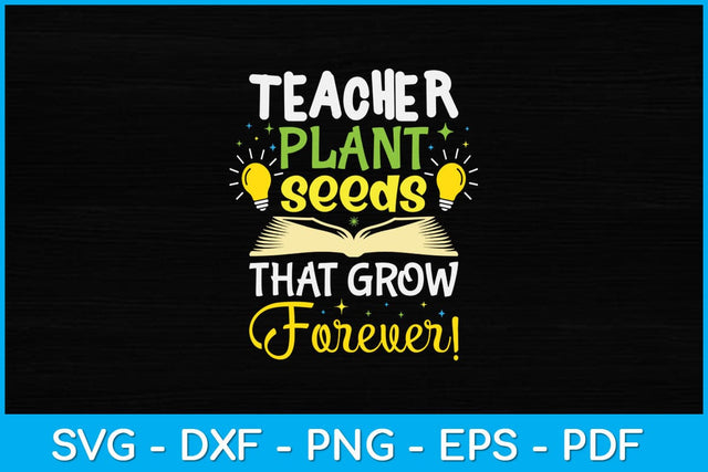 Teacher Plant Seeds That Grow Forever Svg Design SVG artprintfile 