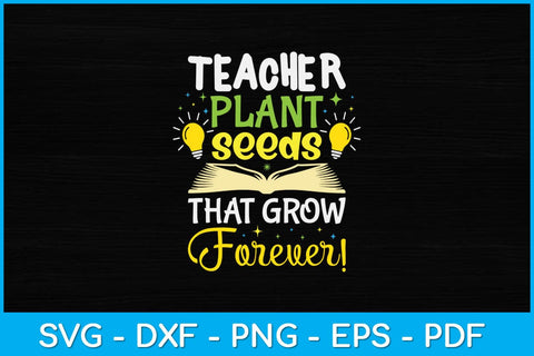 Teacher Plant Seeds That Grow Forever Svg Design SVG artprintfile 