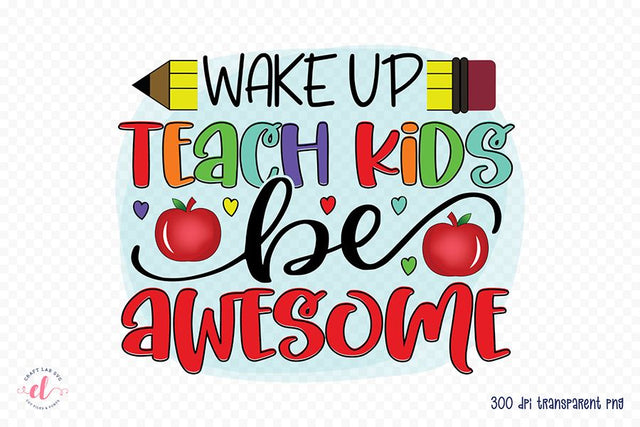 Teacher PNG - Wake Up Teach Kids Be Awesome Sublimation CraftLabSVG 