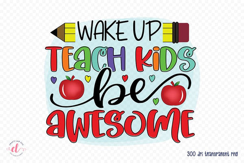 Teacher PNG - Wake Up Teach Kids Be Awesome - So Fontsy