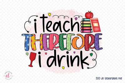 Teacher Sublimation Design | I Teach Therefore I Drink PNG Sublimation CraftLabSVG 