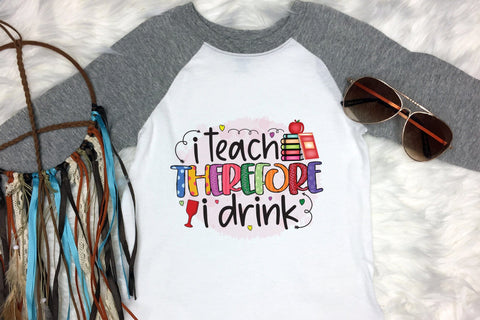 Teacher Sublimation Design | I Teach Therefore I Drink PNG Sublimation CraftLabSVG 