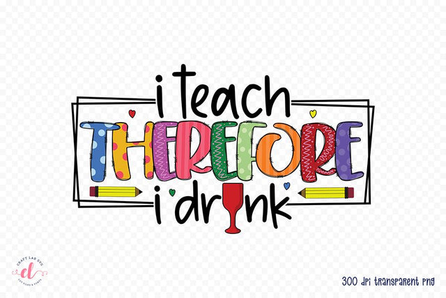 Teacher Sublimation Design - I Teach Therefore I Drink Sublimation CraftLabSVG 