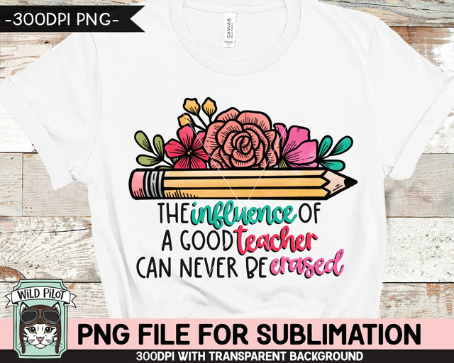 Teacher SUBLIMATION design, The Influence of a Good Teacher Can Never Be Erased Sublimation, Flowers sublimation png file, Floral Pencil png Sublimation Wild Pilot 