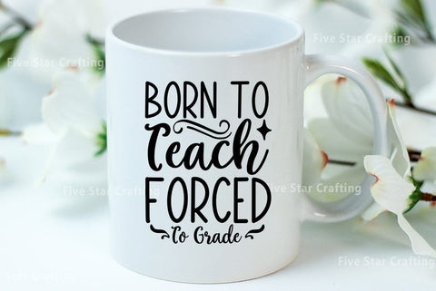 Teacher SVG Design, Born To Teach Forced To Grade SVG FiveStarCrafting 