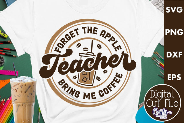Teacher Svg, Forget The Apple Bring Me Coffee SVG Crafty Mama Studios 